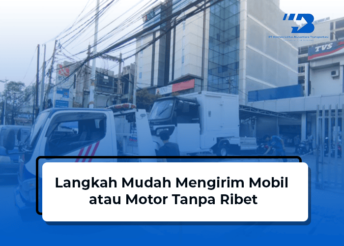 blog Langkah Mudah Mengirim Mobil atau Motor Tanpa Ribet